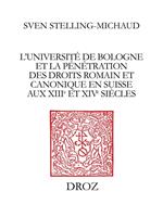 L’Université de Bologne et la pénétration des droits romain et canonique en Suisse aux XIIIe et XIVe siècles