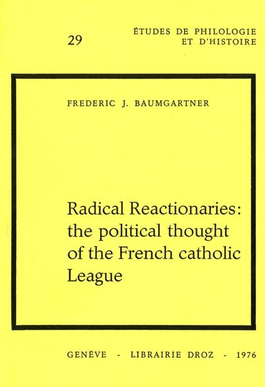 Radical Reactionaries : The political Thought of the French catholic League