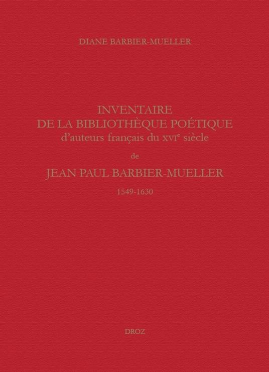 Inventaire de la bibliothèque poétique d'auteurs français du XVIe siècle de Jean Paul Barbier-Mueller (1549-1630)