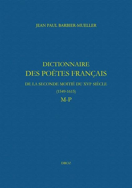 Dictionnaire des poètes français de la seconde moitié du XVIe siècle (1549-1615). Tome V : M-P