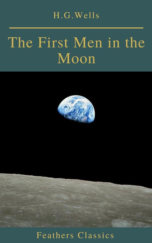 The First Men in the Moon (Feathers Classics) - Feathers Classics,G. Wells H - ebook