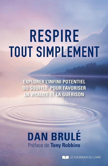 Respire, tout simplement - Explorer l'infini potentiel du souffle pour favoriser la vitalité et la guérison