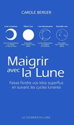 Maigrir avec la lune - Faites fondre vos kilos superflus en suivant les cycles lunaires de Carole Berger