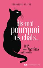 Dis-moi pourquoi les chats... - Tous leurs mystères enfin révélés