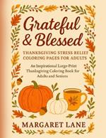 Grateful & Blessed Stress THANKSGIVING stress relief coloring pages for adults: An Inspirational Large-Print Thanksgiving Coloring Book for Adults and Seniors Simple Designs - Mindful Moments - Autumn Comforts