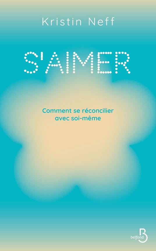 S'aimer - Comment se réconcilier avec soi- même