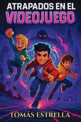 Atrapados en el videojuego: Una novela de aventuras para niños a partir de 9 años - Tomás Estrella - cover