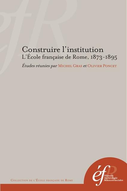 Construire l'institution. L’École française de Rome, 1873-1895