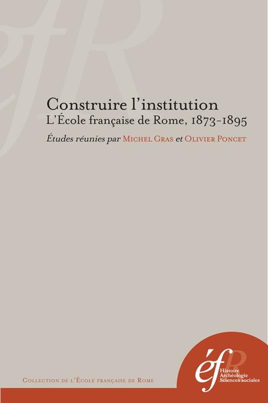 Construire l'institution. L’École française de Rome, 1873-1895