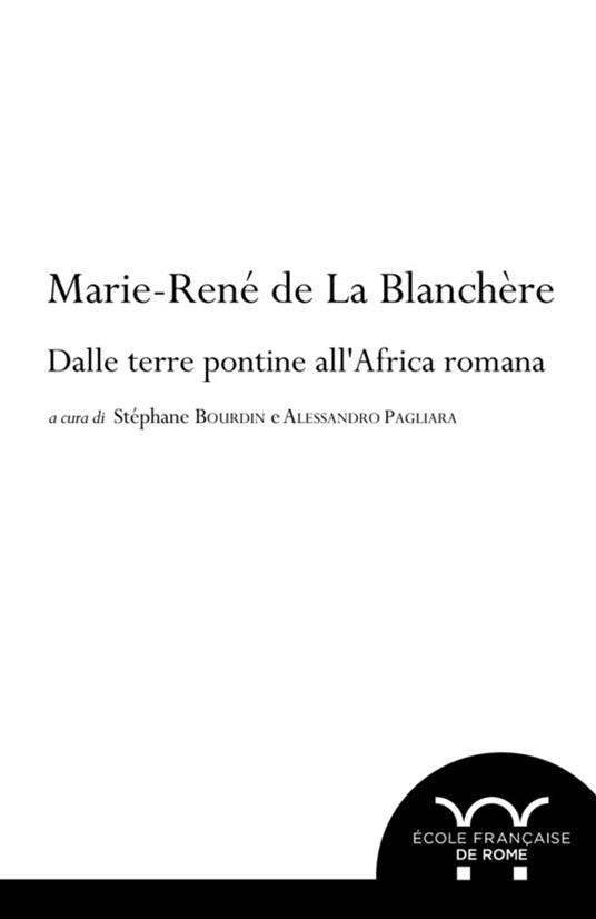 Marie-René de La Blanchère: dalle terre pontine all’Africa romana - Stéphane Bourdin,Alessandro Pagliara - ebook