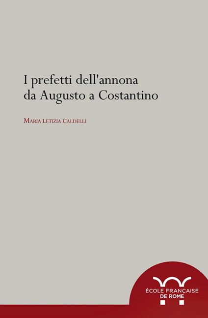 I prefetti dell’annona da Augusto a Costantino - Maria Letizia Caldelli - ebook