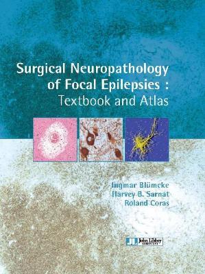 Surgical Neuropathology of Focal Epilepsies: Textbook & Atlas - Ingmar Blumcke,Harvey B Sarnat,Roland Coras - cover