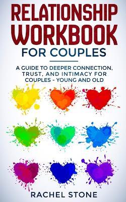 Relationship Workbook for Couples: A Guide to Deeper Connection, Trust, and Intimacy for Couples - Young and Old - Rachel Stone - cover