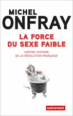 La force du sexe faible. Contre-histoire de la Révolution française