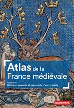 Atlas de la France médiévale. Hommes, pouvoirs et espaces du Ve au XVe siècle