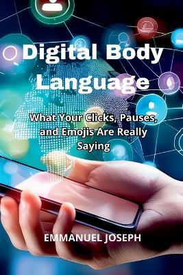 Digital Body Language, What Your Clicks, Pauses, and Emojis Are Really Saying - Emmanuel Joseph - cover