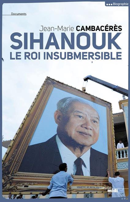 SIHANOUK, le roi insubmersible