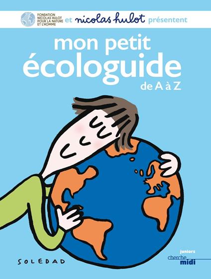 Mon petit écologuide de A à Z (nouvelle édition entièrement revue) - Fondation Nicolas Hulot,Soledad - ebook