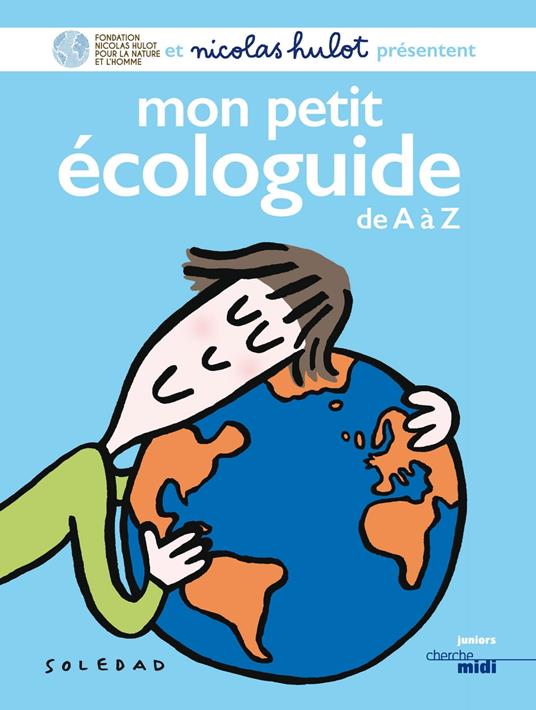 Mon petit écologuide de A à Z (nouvelle édition entièrement revue) - Fondation Nicolas Hulot,Soledad - ebook