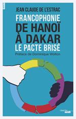 Francophonie : De Hanoï à Dakar - Le pacte brisé