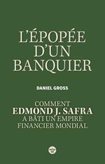 L'Épopée d'un banquier. Comment Edmond J. Safra a bâti un empire financier mondial