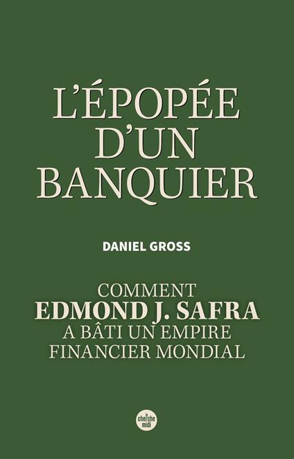 L'Épopée d'un banquier. Comment Edmond J. Safra a bâti un empire financier mondial