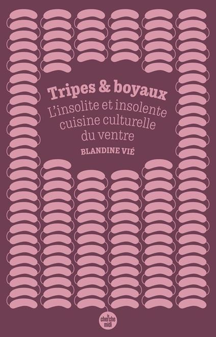Tripes et boyaux - L'insolite et insolente cuisine culturelle du ventre