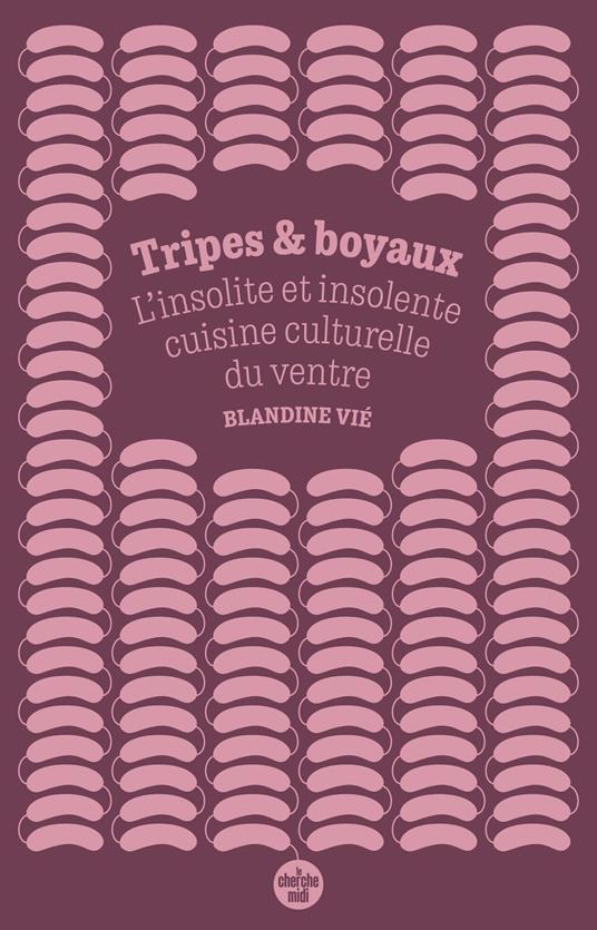 Tripes et boyaux - L'insolite et insolente cuisine culturelle du ventre