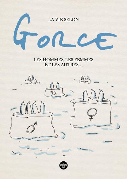 La vie selon Gorce, Les hommes, les femmes et les autres ...