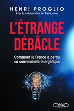 L'étrange débâcle - Comment la France a perdu sa souveraineté énergétique