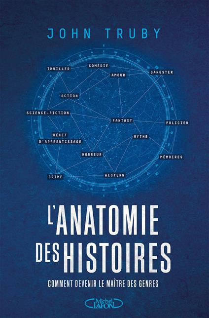 L'Anatomie des histoires - Comment devenir le maître des genres narratifs - Par l'auteur du best-seller L'anatomie du scénario