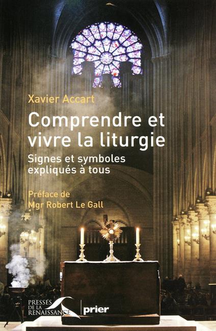 Comprendre et vivre la liturgie - signes et symboles expliqués à tous