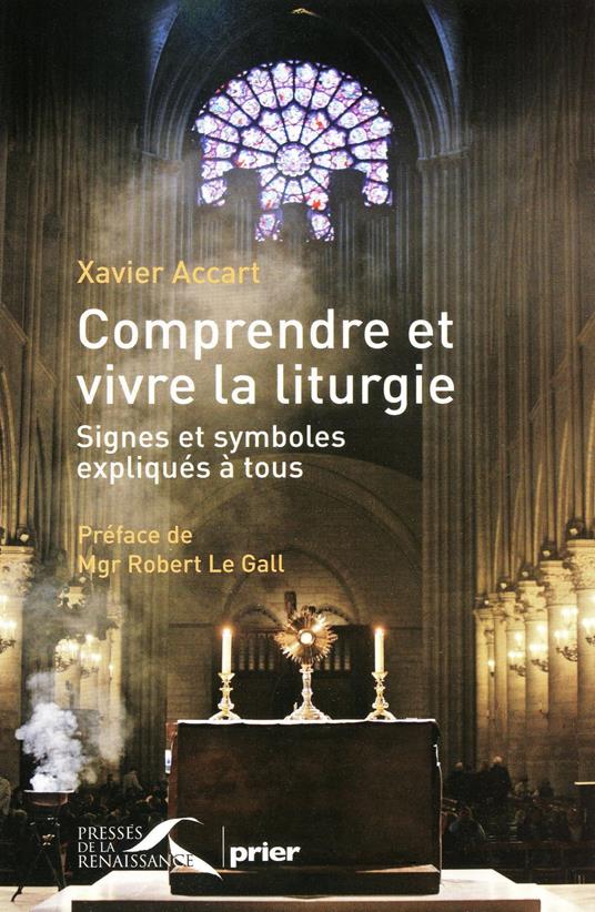 Comprendre et vivre la liturgie - signes et symboles expliqués à tous