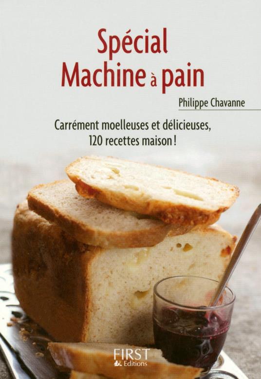 Le petit livre de - spécial machine à pain - Carrément moelleuses et délicieuses, 120 recettes maiso