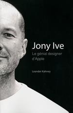 Jony Ive - Le génial designer d'apple