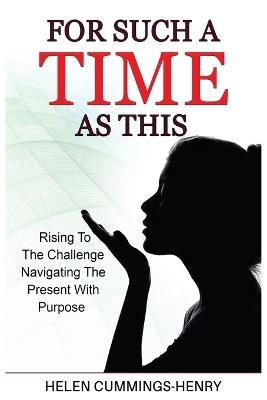 For Such A Time As This - Rising to the Challenge Navigating the Present with Purpose - Helen Cummings-Henry - cover