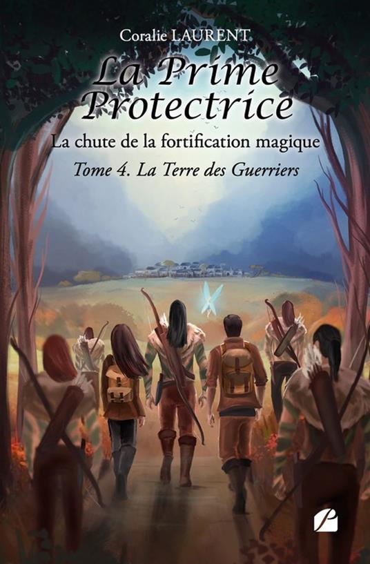 La Prime protectrice - Tome IV : La Terre des Guerriers - Coralie LAURENT - ebook