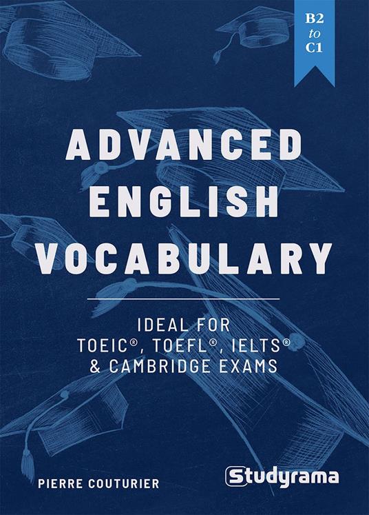 Advanced English Vocabulary: Ideal for TOEIC, TOEFL, IELTS & Cambridge exams