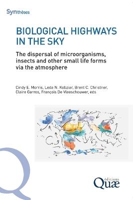 Biological Highways in the Sky: The dispersal of microorganisms, insects and other small life forms via the atmosphere - Vleeschouwer François de,Claire Garros,Brent C Christner - cover