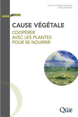 Cause végétale: Coopérer avec les plantes pour se nourrir - Sylvie Pouteau - cover