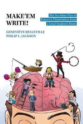 Make’em Write!: The No-Mess Way to Extract a Dissertation from a Grad Student’s Brain - Philip L. Jackson,Geneviève Belleville - cover
