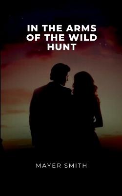 In the Arms of the Wild Hunt - Mayer Smith - cover