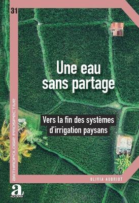 Une eau sans partage: Vers la fin des systèmes d'irrigation paysans - Olivia Aubriot - cover