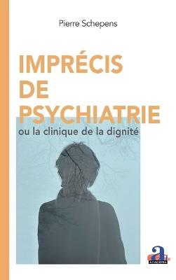 Imprécis de psychiatrie: ou la clinique de la dignité - Pierre Schepens - cover
