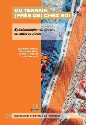 Du terrain (près de) chez soi: Épistémologies du proche en anthropologie - Bénédicte Fontaine,Éléonore Haddioui,Gabrielle Fenton - cover