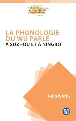 La phonologie du Wu parlé à Suzhou et à Ningbo - Ning Wang - cover