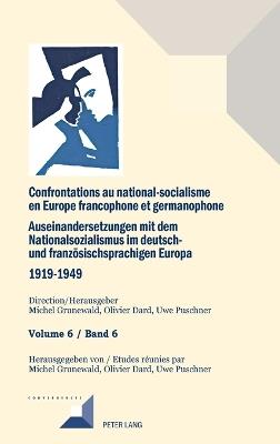 Confrontations au national-socialisme en Europe francophone et germanophone (1919-1949)/ Auseinandersetzungen mit dem Nationalsozialismus im deutsch- und franzoesischsprachigen Europa (1919-1949): Volume 6: Universitaires, Ecrivains, Publicistes/Band 6: Akademische, literarische, publizistische Deutungen - cover