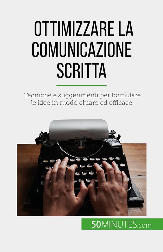 Ottimizzare la comunicazione scritta - Florence Schandeler,Sara Rossi - ebook