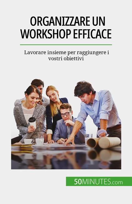 Organizzare un workshop efficace - Maïllys Charlier,Sara Rossi - ebook