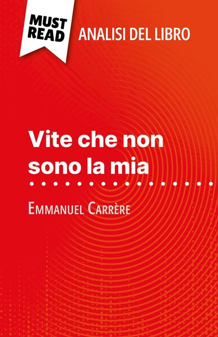 Vite che non sono la mia di Emmanuel Carrère (Analisi del libro) - Marie-Pierre Quintard,Sara Rossi - ebook